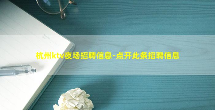 杭州ktv夜场招聘信息-点开此条招聘信息